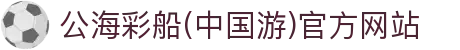 公海彩船(中国游)官方网站